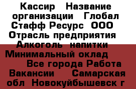 Кассир › Название организации ­ Глобал Стафф Ресурс, ООО › Отрасль предприятия ­ Алкоголь, напитки › Минимальный оклад ­ 35 000 - Все города Работа » Вакансии   . Самарская обл.,Новокуйбышевск г.